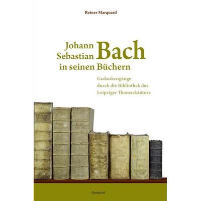 Johann Sebastian Bach in seinen Büchern, Gebundene Ausgabe von Reiner Marquard, Verlag Klaus-Jürgen Kamprad, 978-3-9875300-6-7