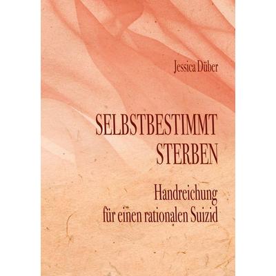 Selbstbestimmt Sterben, Taschenbuch von Jessica Dueber, BoD – Books on Demand, 978-3-695-11809-0