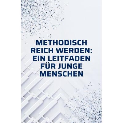 Methodisch reich werden: Ein Leitfaden für junge Menschen ohne Erfahrung, Taschenbuch von Jacob Fischer, Epubli, 978-3-7598-5812-2