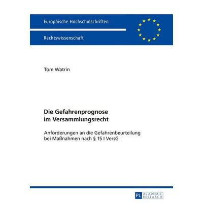 Die Gefahrenprognose im Versammlungsrecht, Taschenbuch von Tom Watrin, Peter Lang GmbH, Internationaler Verlag der Wissenschaften, 978-3-631-66695-1