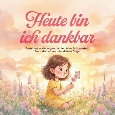 Heute bin ich dankbar: Berührende Kindergeschichten über Achtsamkeit, Freundschaft und die kleinen Dinge - Flora Lohmann, Audio, 9783757624132