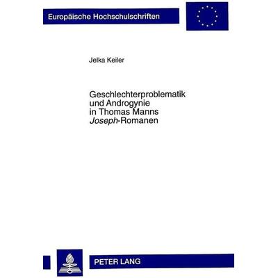 Geschlechterproblematik und Androgynie in Thomas Manns 'Joseph'-Romanen; Taschenbuch von Jelka Keiler, Peter Lang GmbH, Internationaler Verlag der