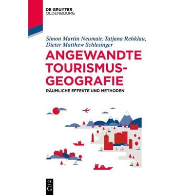 Angewandte Tourismusgeografie, Taschenbuch von Simon Neumair,Tatjana Rehklau,Dieter Matthew Schlesinger, De Gruyter Oldenbourg, 978-3-11-050030-1