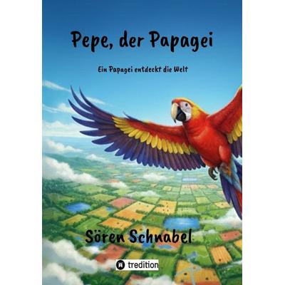 Pepe, der Papagei, Taschenbuch von Sören Schnabel, Tredition, 978-3-384-49363-7