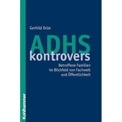 ADHS kontrovers, Taschenbuch von Gerhild Drüe, Kohlhammer, 978-3-17-019086-3