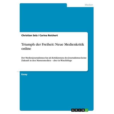 Triumph der Freiheit: Neue Medienkritik online, Taschenbuch von Christian Selz,Carina Reichert, GRIN, 978-3-638-90381-3
