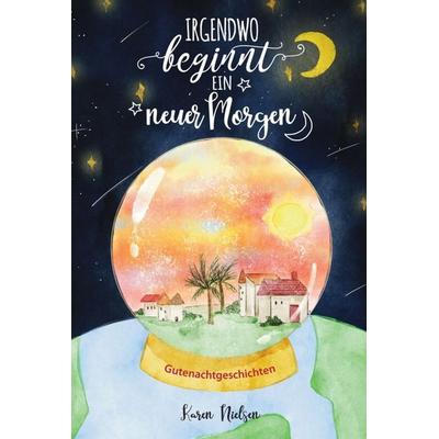 Irgendwo beginnt ein neuer Morgen, Gebundene Ausgabe von Karen Nielsen, Tredition, 978-3-347-13369-3