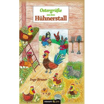 Ostergrüße aus dem Hühnerstall, Gebundene Ausgabe von Inge Bruser, Novum Verlag, 978-3-99064-059-3