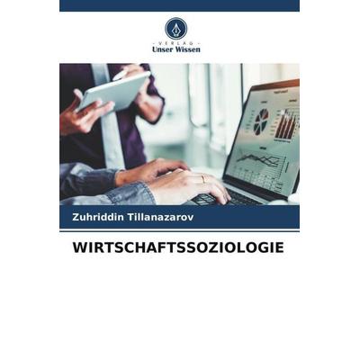 WIRTSCHAFTSSOZIOLOGIE, Taschenbuch von Zuhriddin Tillanazarov, Verlag Unser Wissen, 978-620-6-12645-4
