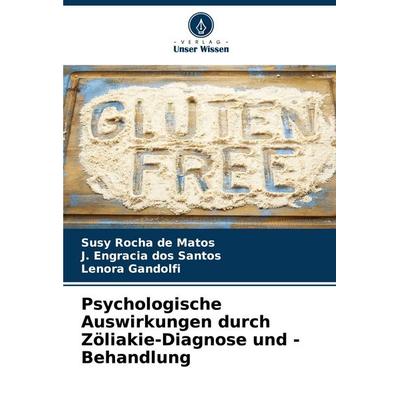 Psychologische Auswirkungen durch Zöliakie-Diagnose und -Behandlung, Taschenbuch von Susy Rocha de Matos,J. Engracia dos Santos,Lenora Gandolfi,
