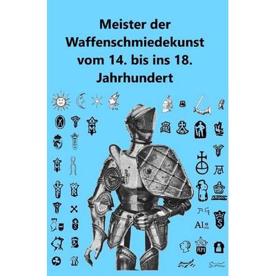 Meister der Waffenschmiedekunst vom 14. bis ins 18. Jahrhundert, Taschenbuch von Wendelin Boeheim, Epubli, 978-3-8190-2234-0