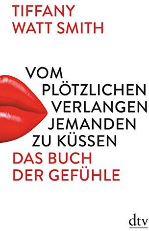 Tiffany Watt Smith - Vom plötzlichen Verlangen jemanden zu küssen: Das Buch der Gefühle - Preis vom 13.10.2026 11:25:28 h