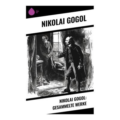 Nikolai Gogol: Gesammelte Werke, Taschenbuch von Nikolai Wassiljewitsch Gogol, Sharp Ink, 978-80-283-5096-3