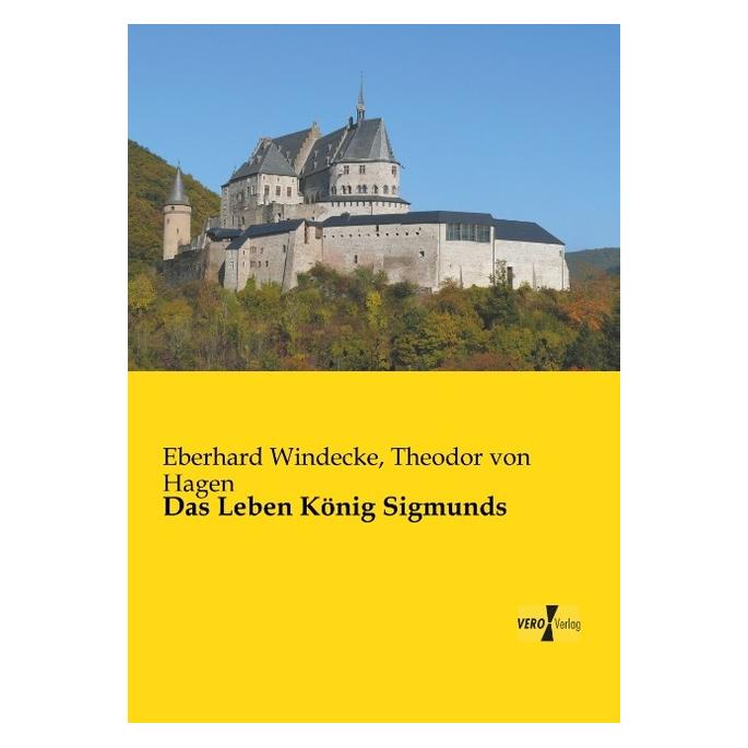 Vero Das Leben König Sigmunds (Deutsch, Softcover, Eberhard Windecke, Theodor von Hagen) (55543934)