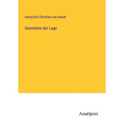 Geometrie der Lage, Taschenbuch von Georg Karl Christian Staudt, Anatiposi Verlag, 978-3-382-60120-1