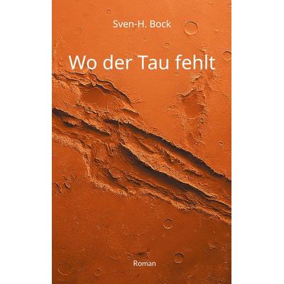 Wo der Tau fehlt, Taschenbuch von Sven-H. Bock, BoD – Books on Demand, 978-3-695-13525-7