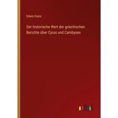 Der historische Wert der griechischen Berichte über Cyrus und Cambyses, Taschenbuch von Edwin Evers, Outlook, 978-3-368-61506-2