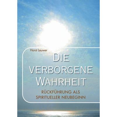 Die verborgene Wahrheit, Taschenbuch von Horst Leuwer, BoD – Books on Demand, 978-3-7392-3001-6