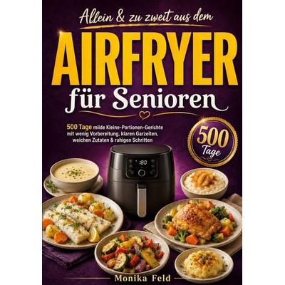 Allein & zu zweit aus dem Airfryer für Senioren, Taschenbuch von Monika Feld, BoD – Books on Demand, 978-3-695-14281-1