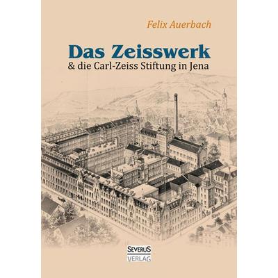 Das Zeisswerk und die Carl-Zeiss-Stiftung in Jena, Taschenbuch von Felix Auerbach, Severus Verlag, 978-3-95801-579-1
