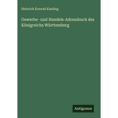 Gewerbe- und Handels-Adressbuch des Königreichs Württemberg, Gebundene Ausgabe von Heinrich Konrad Kissling, Antigonos Verlag, 978-3-563-67959-3