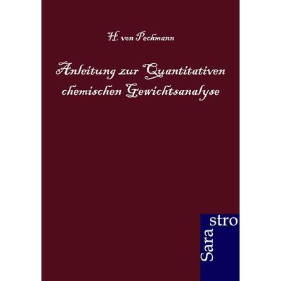 Anleitung zur quantitativen chemischen Gewichtsanalyse, Taschenbuch von H. Pechmann, Sarastro, 978-3-86471-030-8
