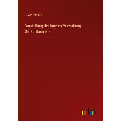 Darstellung der inneren Verwaltung Großbritanniens, Gebundene Ausgabe von L. Vincke, Outlook, 978-3-368-42663-7