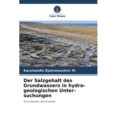 Der Salzgehalt des Grundwassers in hydro-geologischen Unter-suchungen, Taschenbuch von Karamatdin Djaksimuratov M., Verlag Unser Wissen