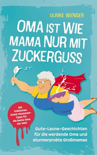 Ulrike Wenger - Oma ist wie Mama, nur mit Zuckerguss Gute-Laune-Geschichten für die werdende Oma und sturmerprobte Großmamas : Mit fröhlichen Enkel-Momente-Tipps für die beste Oma der Welt - Preis vom 09.10.2026 07:28:09 h