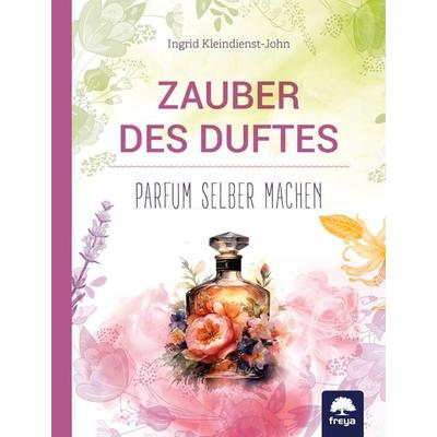 Zauber des Duftes, Gebundene Ausgabe von Ingrid Kleindienst-John, Freya, 978-3-99025-475-2