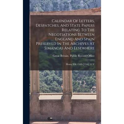 Calendar Of Letters, Despatches, And State Papers Relating To The Negotiations Between England And Spain Preserved In The Archives At Simancas And