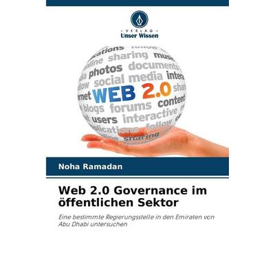 Web 2.0 Governance im öffentlichen Sektor, Taschenbuch von Noha Ramadan, Verlag Unser Wissen, 978-620-9-59349-9
