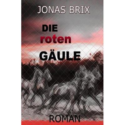 Roman trilogie / Die roten Gäule II, Taschenbuch von Jonas Brix, Epubli, 978-3-7375-8765-5
