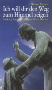 Michael Marsch - Ich will dir den Weg zum Himmel zeigen: Heilung durch den heiligen Pfarrer von Ars - Preis vom 11.10.2026 03:10:56 h