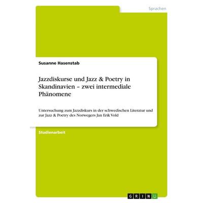 Jazzdiskurse und Jazz & Poetry in Skandinavien - zwei intermediale Phänomene, Taschenbuch von Susanne Hasenstab, GRIN, 978-3-640-16558-2