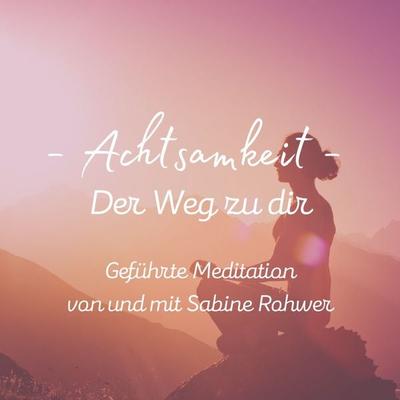Geführte Meditation: Achtsamkeit - Der Weg zu dir - Sabine Rohwer, Audio, 4056813199550