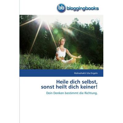 Heile dich selbst, sonst heilt dich keiner!, Taschenbuch von Mahashakti Uta Engeln, Éditions universitaires européennes, 978-3-8417-7087-5