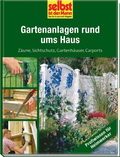 Gartenanlagen rund ums Haus - selbst ist der Mann: Zäune, Sichtschutz, Gartenhäuser, Carports - Preis vom 09.10.2026 07:28:09 h