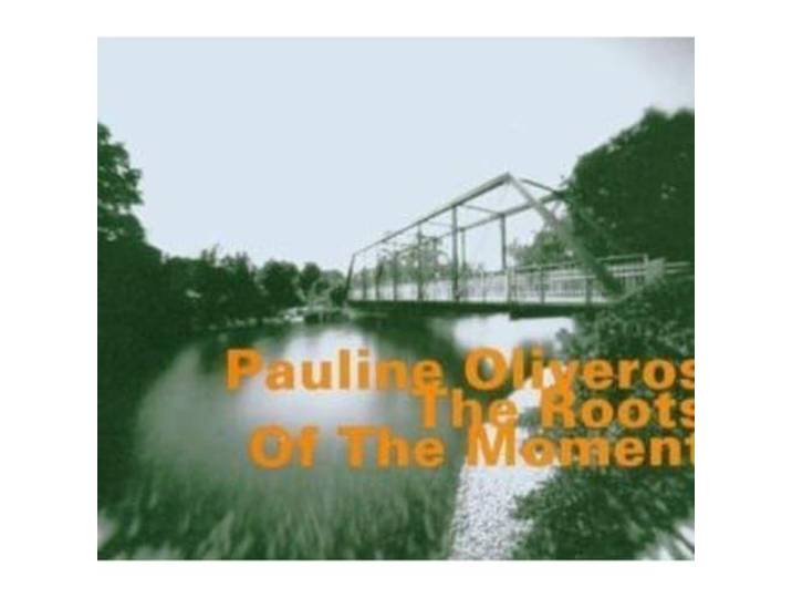 Pauline Oliveros - The Roots Of The Moment