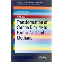 Transformation of Carbon Dioxide to Formic Acid and Methanol, Fachbücher von Ming Bao, Wan-Hui Wang, Xiujuan Feng
