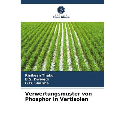 Verwertungsmuster von Phosphor in Vertisolen, Taschenbuch von Risikesh Thakur,B. S. Dwivedi,G. D. Sharma, Verlag Unser Wissen, 978-620-9-80075-7