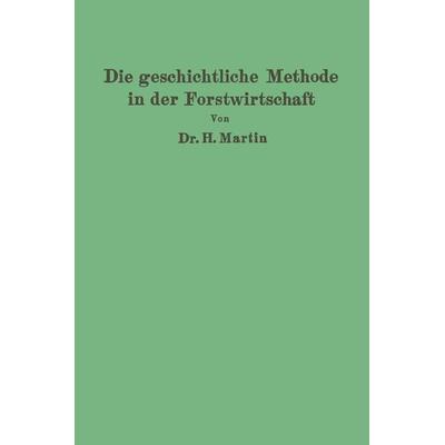 Die geschichtliche Methode in der Forstwirtschaft, Taschenbuch von H. Martin, Springer Berlin, 978-3-642-90078-5