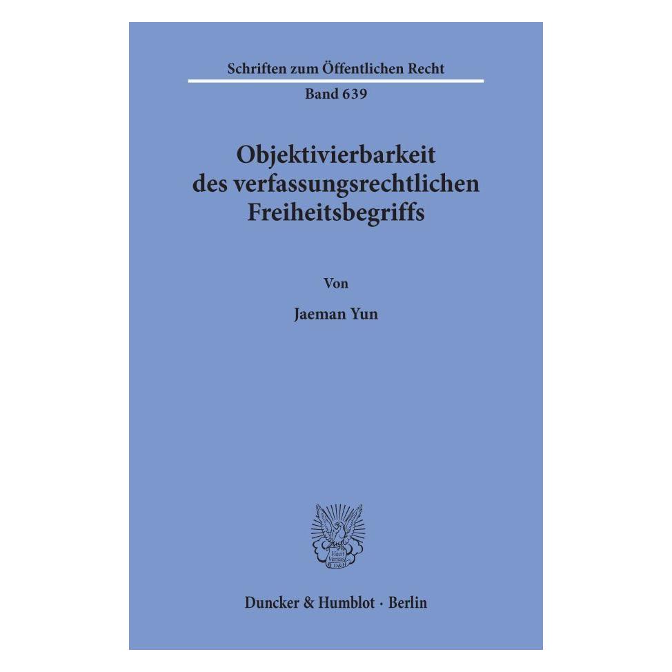 Duncker & Humblot Objektivierbarkeit des verfassungsrechtlichen Freiheitsbegriffs. (Deutsch, Softcover, Jaemann Yun) (55339826)