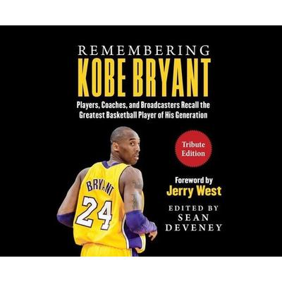 Remembering Kobe Bryant: Players, Coaches, and Broadcasters Recall the Greatest Basketball Player of His Generation - Sean Deveney,Jerry West, CD,