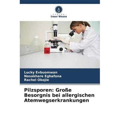 Pilzsporen: Große Besorgnis bei allergischen Atemwegserkrankungen, Taschenbuch von Lucky Evbuomwan,Nosakhare Eghafona,Rachel Okojie, Verlag Unser