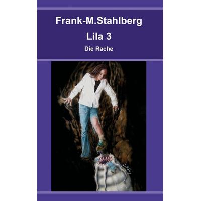 Lila 3 - Die Rache, Taschenbuch von Frank-M. Stahlberg, BoD – Books on Demand, 978-3-7392-4306-1