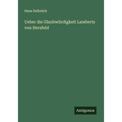Ueber die Glaubwürdigkeit Lamberts von Hersfeld, Taschenbuch von Hans Delbrück, Antigonos Verlag, 978-3-386-34125-7