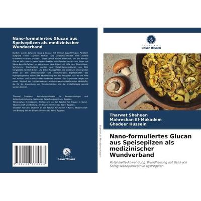 Nano-formuliertes Glucan aus Speisepilzen als medizinischer Wundverband, Taschenbuch von Tharwat Shaheen,Mahreshan El-Mokadem,Ghadeer Hussein, Verlag