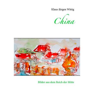 China, Taschenbuch von Klaus-Jürgen Wittig, BoD – Books on Demand, 978-3-7347-8904-5