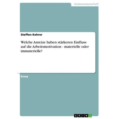 Welche Anreize haben stärkeren Einfluss auf die Arbeitsmotivation - materielle oder immaterielle?, Taschenbuch von Steffen Kehrer, GRIN,